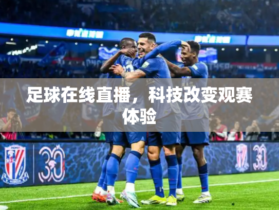足球在线直播，科技改变观赛体验