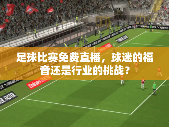 足球比赛免费直播，球迷的福音还是行业的挑战？