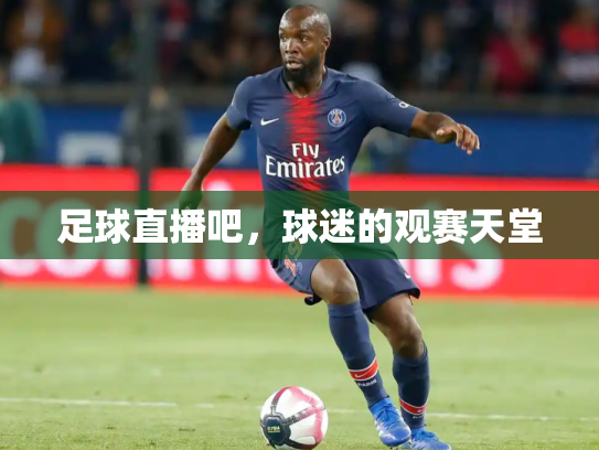 足球直播吧，球迷的观赛天堂