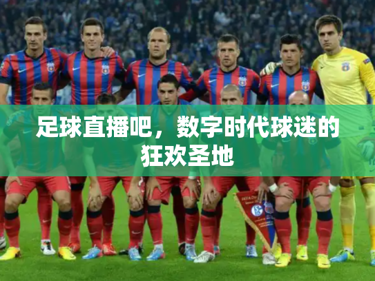 足球直播吧，数字时代球迷的狂欢圣地