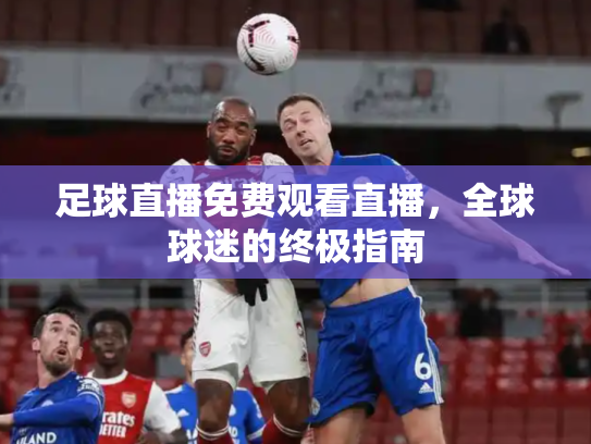 足球直播免费观看直播，全球球迷的终极指南