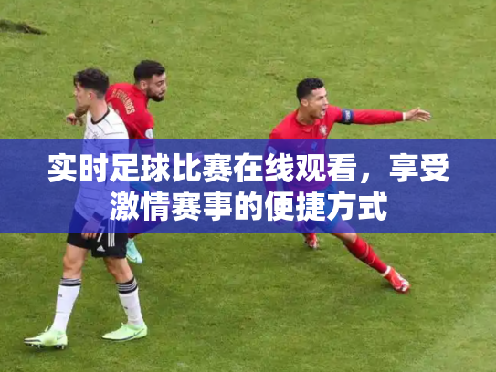 实时足球比赛在线观看，享受激情赛事的便捷方式