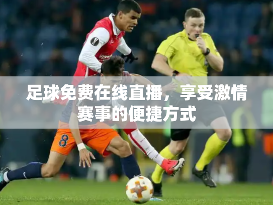 足球免费在线直播，享受激情赛事的便捷方式