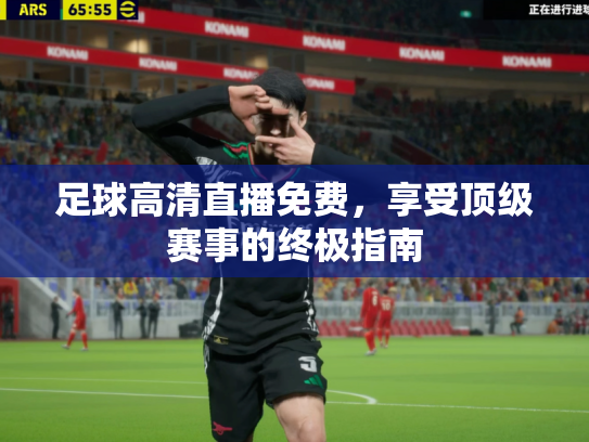 足球高清直播免费，享受顶级赛事的终极指南