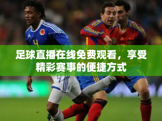 足球直播在线免费观看，享受精彩赛事的便捷方式