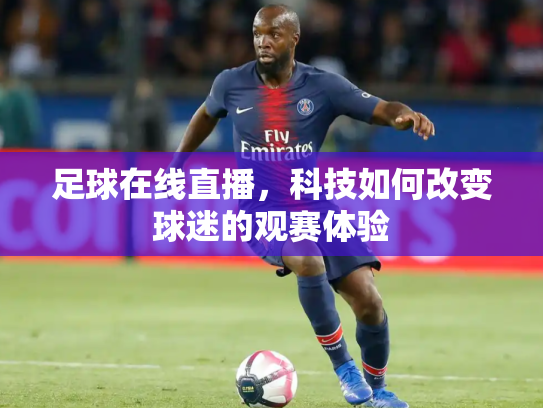 足球在线直播，科技如何改变球迷的观赛体验