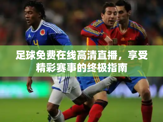 足球免费在线高清直播，享受精彩赛事的终极指南