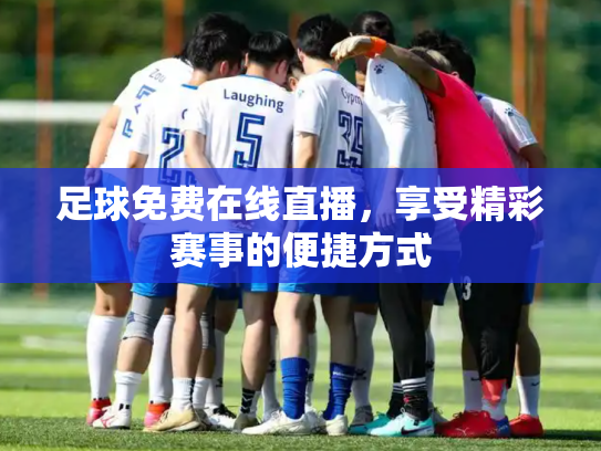 足球免费在线直播，享受精彩赛事的便捷方式