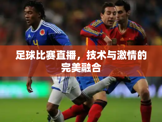 足球比赛直播，技术与激情的完美融合