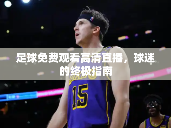 足球免费观看高清直播，球迷的终极指南