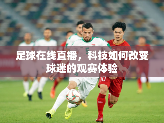 足球在线直播，科技如何改变球迷的观赛体验