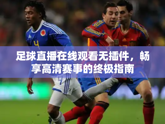 足球直播在线观看无插件，畅享高清赛事的终极指南