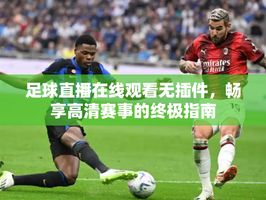 足球直播在线观看无插件，畅享高清赛事的终极指南