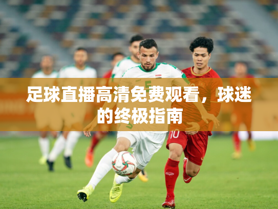 足球直播高清免费观看，球迷的终极指南