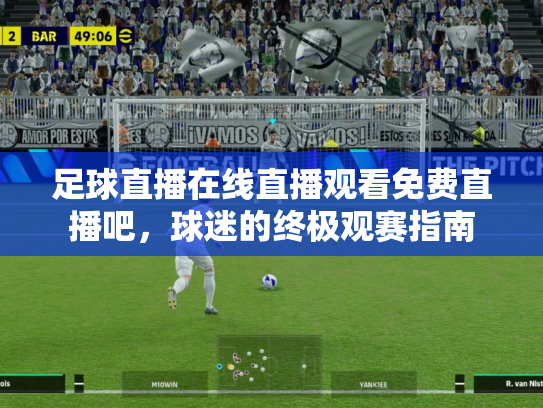足球直播在线直播观看免费直播吧，球迷的终极观赛指南