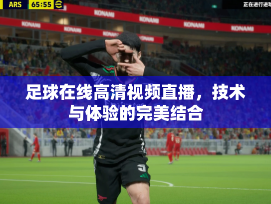 足球在线高清视频直播，技术与体验的完美结合