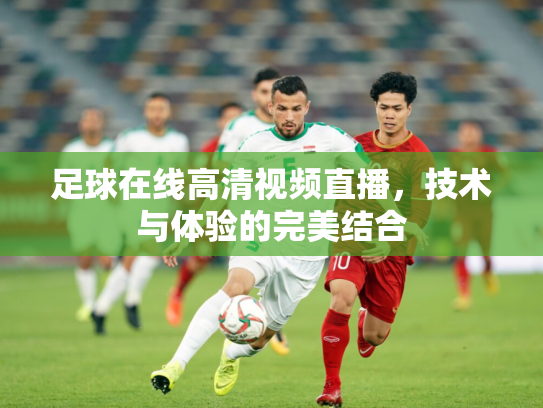 足球在线高清视频直播，技术与体验的完美结合