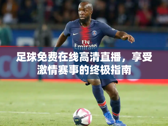 足球免费在线高清直播，享受激情赛事的终极指南