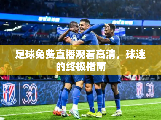 足球免费直播观看高清，球迷的终极指南