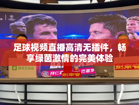 足球视频直播高清无插件，畅享绿茵激情的完美体验
