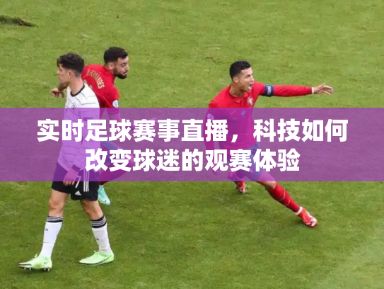 实时足球赛事直播，科技如何改变球迷的观赛体验