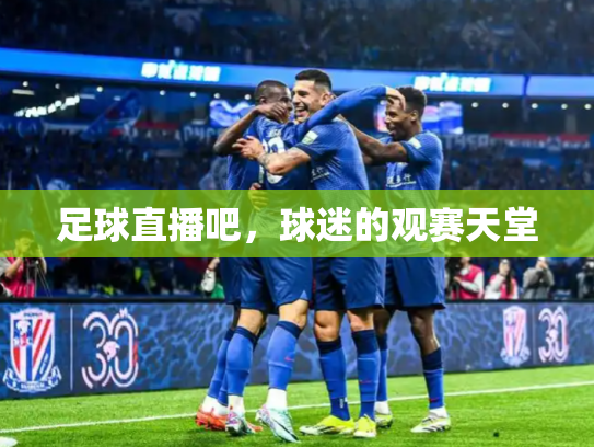 足球直播吧，球迷的观赛天堂