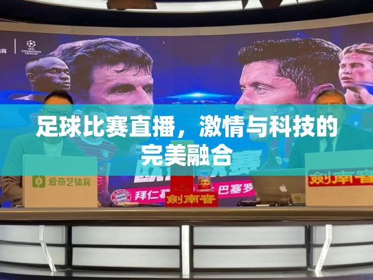足球比赛直播，激情与科技的完美融合