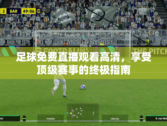 足球免费直播观看高清，享受顶级赛事的终极指南