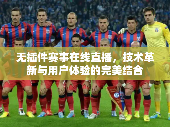 无插件赛事在线直播，技术革新与用户体验的完美结合