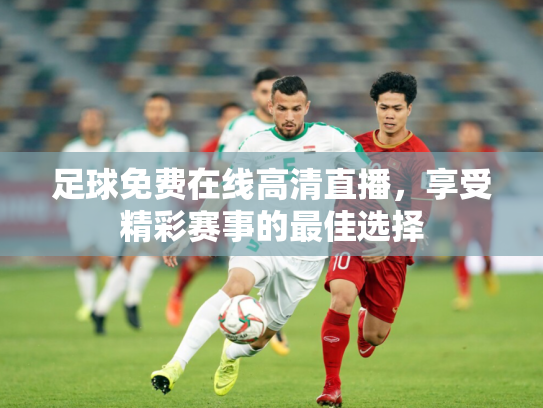 足球免费在线高清直播，享受精彩赛事的最佳选择
