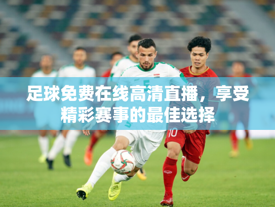 足球免费在线高清直播，享受精彩赛事的最佳选择