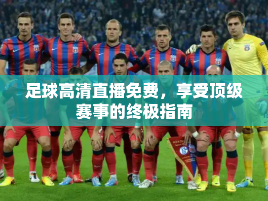足球高清直播免费，享受顶级赛事的终极指南