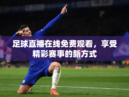 足球直播在线免费观看，享受精彩赛事的新方式