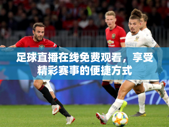 足球直播在线免费观看，享受精彩赛事的便捷方式