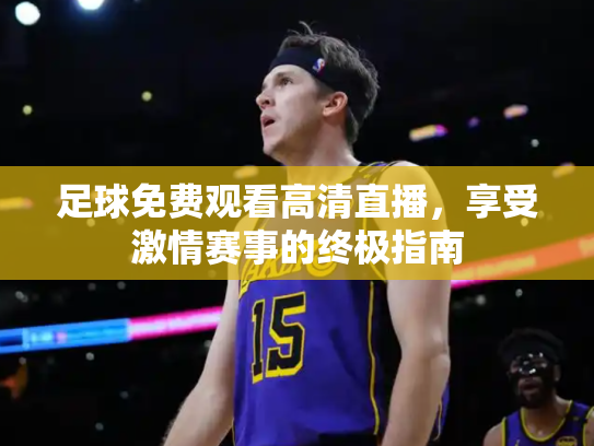 足球免费观看高清直播，享受激情赛事的终极指南