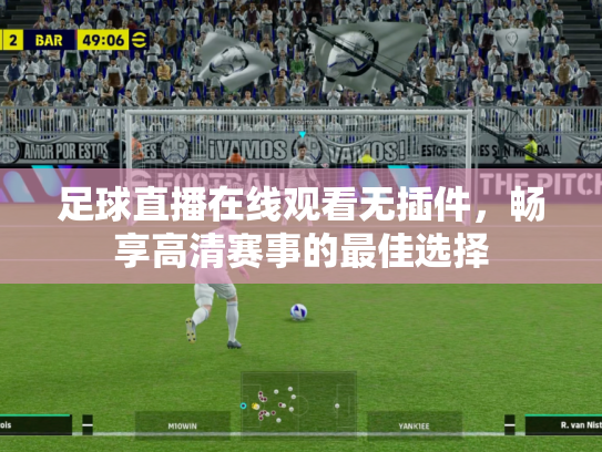 足球直播在线观看无插件，畅享高清赛事的最佳选择