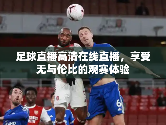 足球直播高清在线直播，享受无与伦比的观赛体验