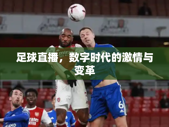 足球直播，数字时代的激情与变革