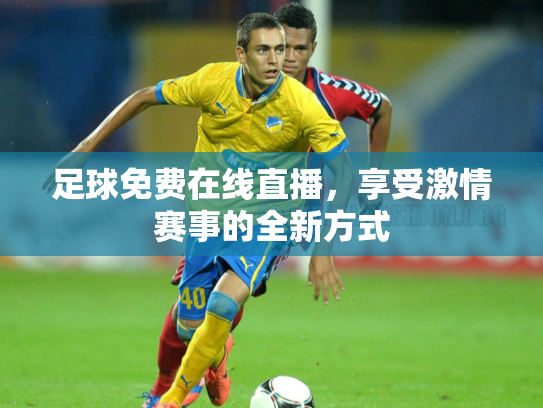 足球免费在线直播，享受激情赛事的全新方式