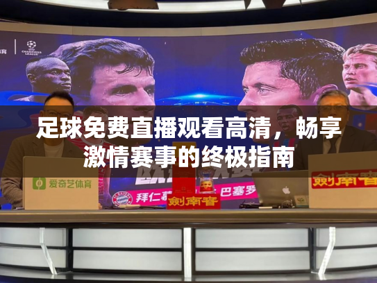 足球免费直播观看高清，畅享激情赛事的终极指南