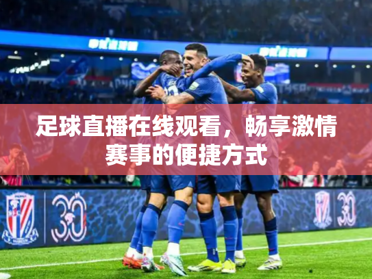 足球直播在线观看，畅享激情赛事的便捷方式