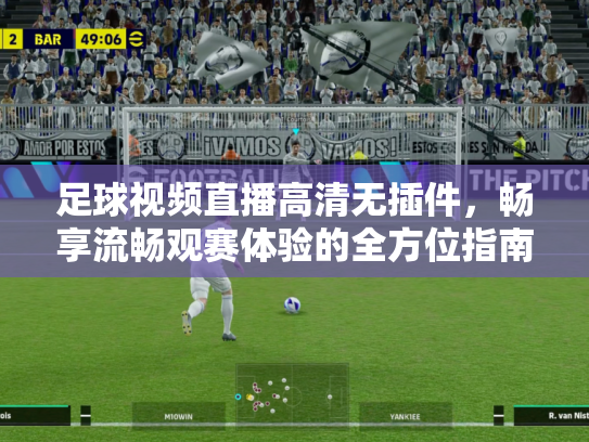 足球视频直播高清无插件，畅享流畅观赛体验的全方位指南