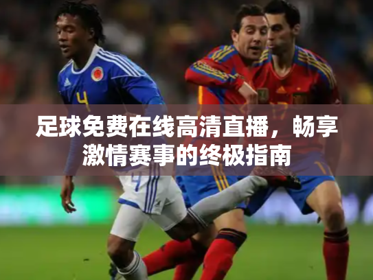 足球免费在线高清直播，畅享激情赛事的终极指南