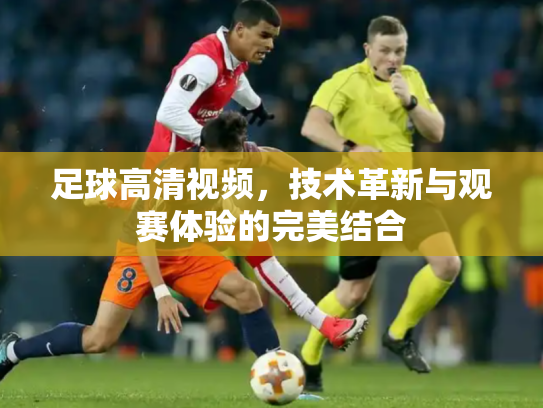 足球高清视频，技术革新与观赛体验的完美结合