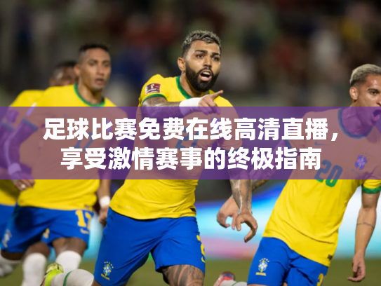 足球比赛免费在线高清直播，享受激情赛事的终极指南