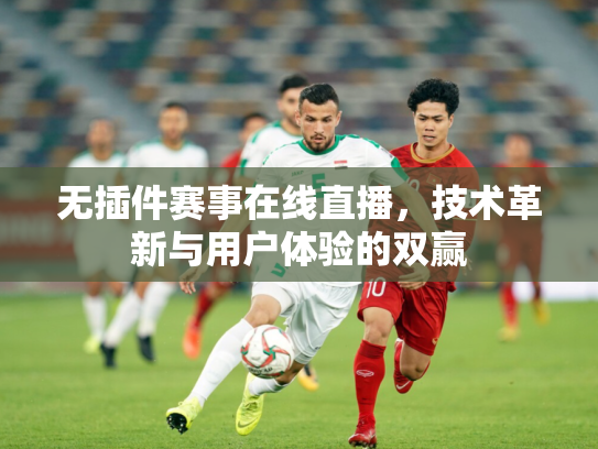 无插件赛事在线直播，技术革新与用户体验的双赢