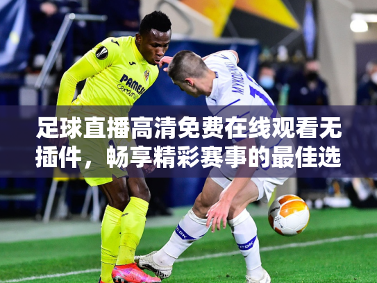 足球直播高清免费在线观看无插件，畅享精彩赛事的最佳选择