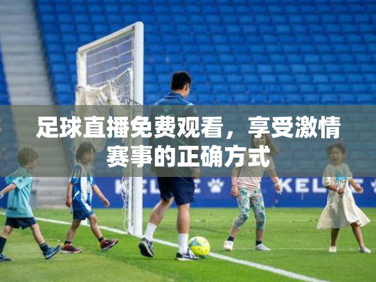 足球直播免费观看，享受激情赛事的正确方式
