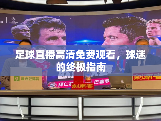 足球直播高清免费观看，球迷的终极指南