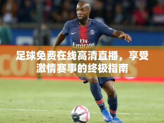 足球免费在线高清直播，享受激情赛事的终极指南